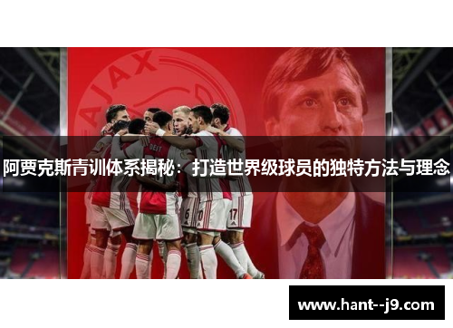 阿贾克斯青训体系揭秘：打造世界级球员的独特方法与理念