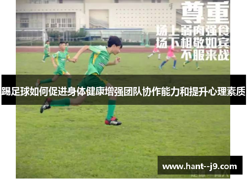 踢足球如何促进身体健康增强团队协作能力和提升心理素质