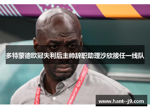 多特蒙德欧冠失利后主帅辞职助理沙欣接任一线队 多特蒙德欧冠失利后主帅辞职助理沙欣接任一线队