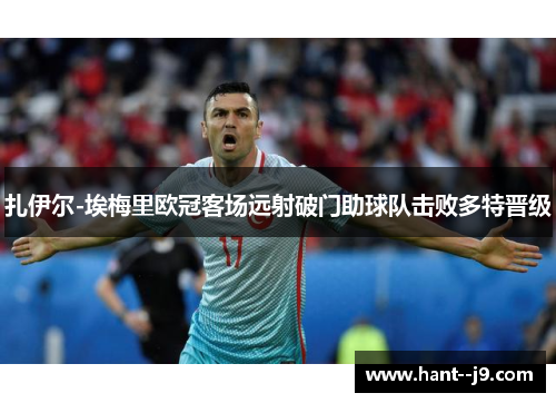 扎伊尔-埃梅里欧冠客场远射破门助球队击败多特晋级