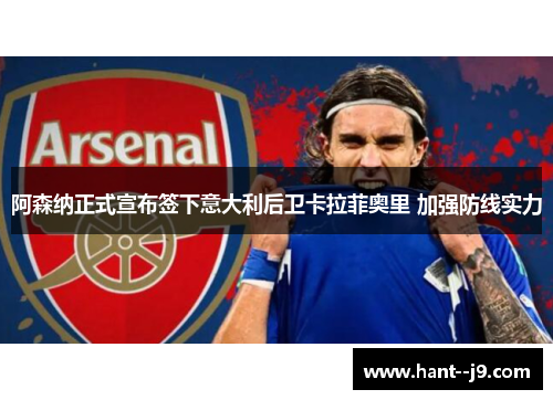 阿森纳正式宣布签下意大利后卫卡拉菲奥里 加强防线实力 阿森纳正式宣布签下意大利后卫卡拉菲奥里 加强防线实力